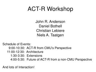 ACT-R Workshop John R. Anderson Daniel Bothell Christian Lebiere Niels A. Taatgen
