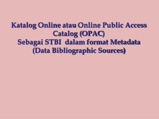 Katalog Online atau Online Public Access Catalog (OPAC ) Sebagai STBI dalam format Metadata