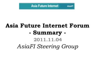 Asia Future Internet Forum - Summary - AsiaFI Steering Group