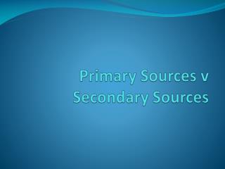 Primary Sources v Secondary Sources