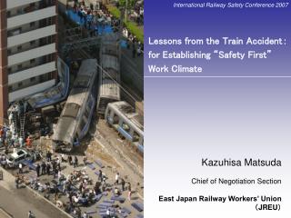 Kazuhisa Matsuda Chief of Negotiation Section East Japan Railway Workers’ Union （ JREU ）