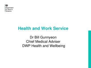 Health and Work Service Dr Bill Gunnyeon Chief Medical Adviser DWP Health and Wellbeing