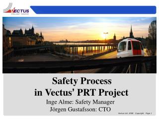 Safety Process in Vectus ’ PRT Project Inge Alme: Safety Manager Jörgen Gustafsson: CTO