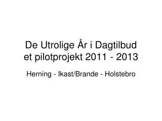 De Utrolige År i Dagtilbud et pilotprojekt 2011 - 2013