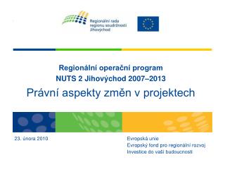Regionální operační program NUTS 2 Jihovýchod 2007–2013 Právní aspekty změn v projektech