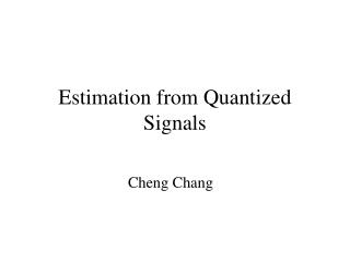 Estimation from Quantized Signals