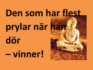 Den som har flest prylar när han dör – vinner!