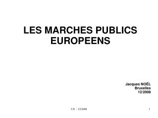 LES MARCHES PUBLICS EUROPEENS 														Jacques NOËL 														Bruxelles