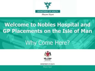 Welcome to Nobles Hospital and GP Placements on the Isle of Man Why Come Here?