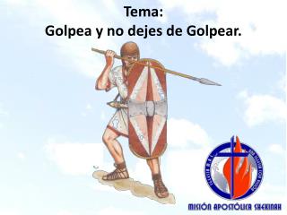 Tema: Golpea y no dejes de Golpear.
