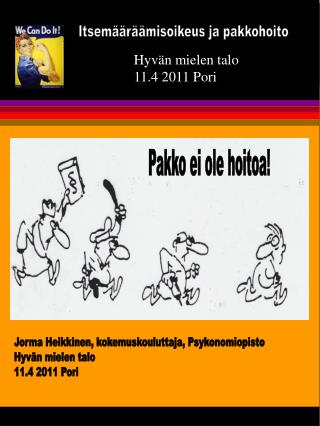 Jorma Heikkinen, kokemuskouluttaja, Psykonomiopisto Hyvän mielen talo 11.4 2011 Pori