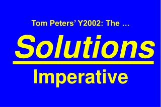 Tom Peters’ Y2002: The … Solutions Imperative