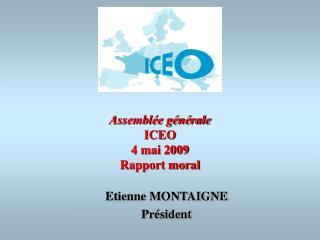 Assemblée générale ICEO 4 mai 2009 Rapport moral