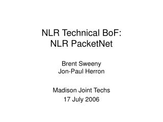 NLR Technical BoF: NLR PacketNet Brent Sweeny Jon-Paul Herron