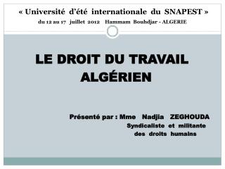 LE DROIT DU TRAVAIL ALGÉRIEN Présenté par : Mme Nadjia ZEGHOUDA