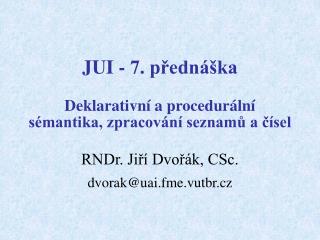 JUI - 7. přednáška Deklarativní a procedurální sémantika, zpracování seznamů a čísel