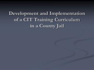 Development and Implementation of a CIT Training Curriculum in a County Jail