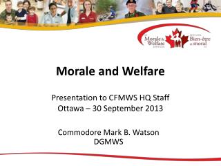 Morale and Welfare Presentation to CFMWS HQ Staff Ottawa – 30 September 2013