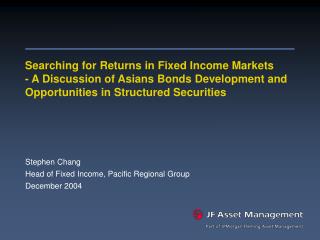 Stephen Chang Head of Fixed Income, Pacific Regional Group December 2004