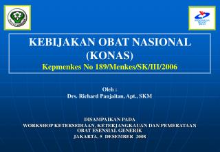 KEBIJAKAN OBAT NASIONAL (KONAS) Kepmenkes No 189/Menkes/SK/III/2006