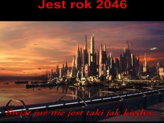 Jest rok 2046