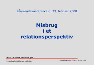 Pårørendekonference d. 23. februar 2008 Misbrug i et relationsperspektiv