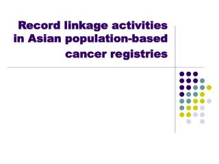 Record linkage activities in Asian population-based cancer registries