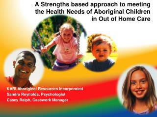 A Strengths based approach to meeting the Health Needs of Aboriginal Children in Out of Home Care