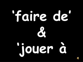 ‘faire de’ &amp; ‘jouer à