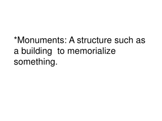 *Monuments: A structure such as a building to memorialize something.