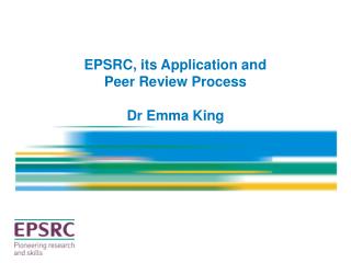 EPSRC, its Application and Peer Review Process Dr Emma King