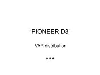 “PIONEER D3”
