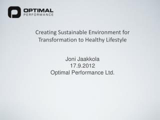 Creating Sustainable Environment for Transformation to Healthy Lifestyle Joni Jaakkola 17.9.2012