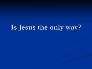 Is Jesus the only way?