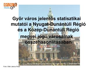 Győr város jelentős statisztikai mutatói a Nyugat-Dunántúli Régió és a Közép-Dunántúli Régió