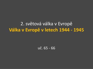 2. světová válka v Evropě Válka v Evropě v letech 1944 - 1945