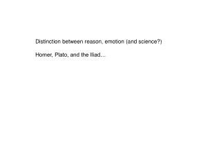 Distinction between reason, emotion (and science?) Homer, Plato, and the Iliad…