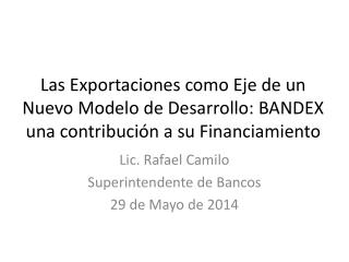 Lic. Rafael Camilo Superintendente de Bancos 29 de Mayo de 2014