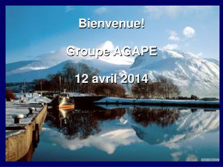 Bienvenue! Groupe AGAPE 12 avril 2014