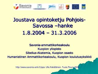 Joustava opintoketju Pohjois-Savossa –hanke 1.8.2004 – 31.3.2006 Savonia-ammattikorkeakoulu