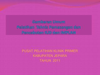 Gambaran Umum Pelatihan Tehnis Pemasangan dan Pencabutan IUD dan IMPLAN