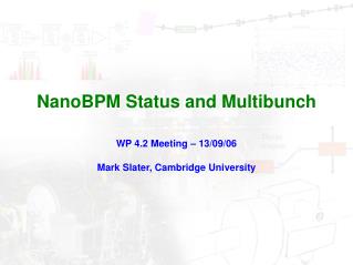 NanoBPM Status and Multibunch WP 4.2 Meeting – 13/09/06 Mark Slater, Cambridge University