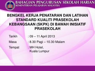 Tarikh 		: 09 – 11 April 2013 Masa 		: 8.30 Pagi – 10.30 Malam Tempat 	: MH Hotel,