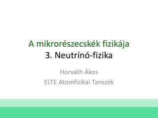 A mikrorészecskék fizikája 3. Neutrínó-fizika