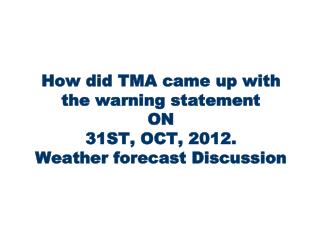 How did TMA came up with the warning statement ON 31ST, OCT, 2012. Weather forecast Discussion