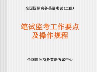 全国国际商务英语考试 ( 二级 ) 笔试监考工作要点 及操作规程 全国国际商务英语考试中心