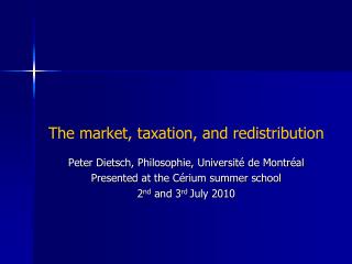 The market, taxation, and redistribution Peter Dietsch, Philosophie, Université de Montréal