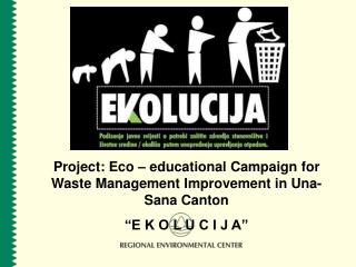 Project: Eco – educational C ampaign for W aste M anagement I mprovement in Una-Sana Canton