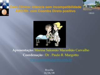 Apresentação: Marina Salomão Maranhão Carvalho Coordenação : Dr . Paulo R. Margotto