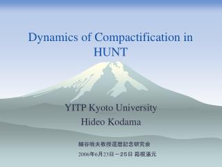 Dynamics of Compactification in HUNT
